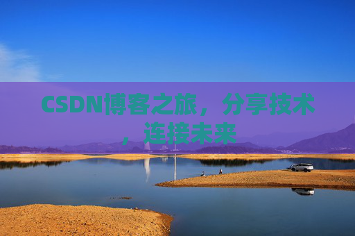 CSDN博客之旅，分享技术，连接未来